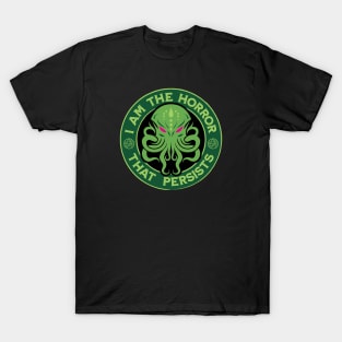 I Am The Horror That Persists - Cthulhu Horrors Persists Parody T-Shirt